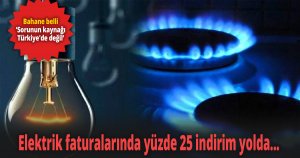 Elektrik faturalarında yüzde 25 indirim yolda...