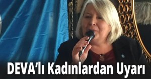  DEVA’lı Kadınlardan Uyarı