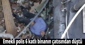Emekli polis 6 katlı binanın çatısından düştü