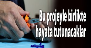 Bu projeyle birlikte hayata tutunacaklar