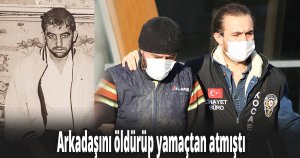 Arkadaşını öldürüp yamaçtan atmıştı