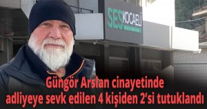 Güngör Arslan cinayetinde adliyeye sevk edilen 4 kişiden 2’si tutuklandı