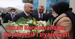  Bakan Karaismailoğlu, Büyükşehir’i ziyaret etti