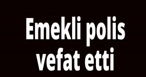 Emekli polis vefat etti