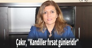 Çakır, ''Kandiller fırsat günleridir''