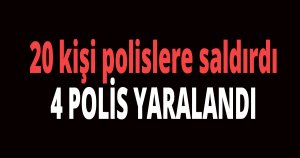 20 kişi polislere saldırdı