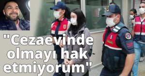 Tutuklanan kadın ''Cezaevinde olmayı hak etmiyorum''