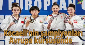    Kocaeli’nin şampiyonları Avrupa kürsüsünde