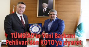 TÜMSİAD’ın Yeni Başkanı Pehlivan’dan KOTO’ya ziyaret
