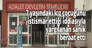 7 yaşındaki kız çocuğunu istismar ettiği iddiasıyla yargılanıyordu