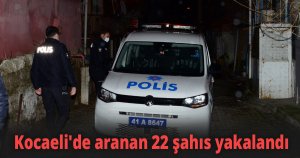 Kocaeli'de aranan 22 şahıs yakalandı