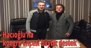 Hacıoğlu’na kongre öncesi büyük destek