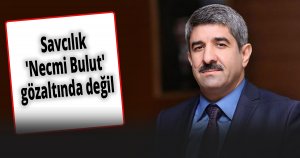 Savcılık 'Necmi Bulut' gözaltında değil