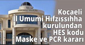 Kocaeli İl Umumi Hıfzıssıhha kurulundan HES kodu Maske ve PCR kararı