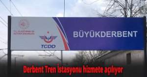 Derbent Tren İstasyonu hizmete açılıyor