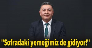 ''Sofradaki yemeğimiz de gidiyor!''