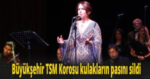 Büyükşehir TSM Korosu kulakların pasını sildi
