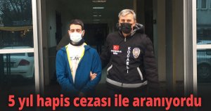 5 yıl hapis cezası ile aranıyordu