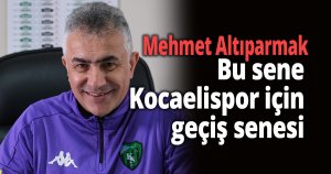 ''Bu sene Kocaelispor için geçiş senesi''