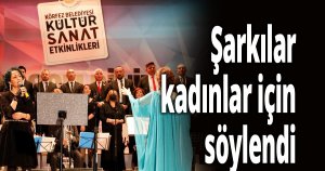 Şarkılar kadınlar için söylendi