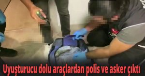 Uyuşturucu dolu araçlardan polis ve asker çıktı