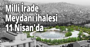 Milli İrade Meydanı ihalesi 11 Nisan'da 