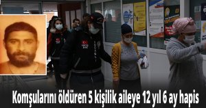 Komşularını öldüren 5 kişilik aileye 12 yıl 6 ay hapis