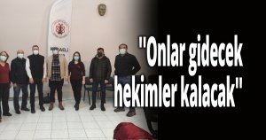 ''Onlar gidecek, hekimler kalacak''