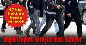 Engelli raporu soruşturması sürüyor