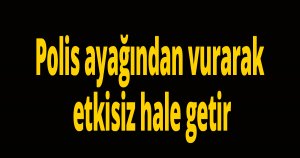 Polis, ayağından vurdu