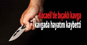 Kocaeli'de bıçaklı kavga