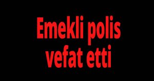 Emekli polis vefat etti