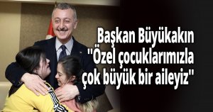 Başkan Büyükakın ''Özel çocuklarımızla çok büyük bir aileyiz''