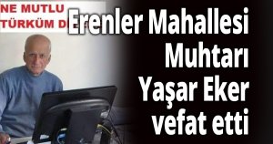 Erenler Mahallesi Muhtarı Yaşar Eker vefat etti