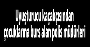 Uyuşturucu kaçakçısından çocuklarına burs alan polis müdürleri