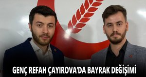 GENÇ REFAH ÇAYIROVA’DA BAYRAK DEĞİŞİMİ