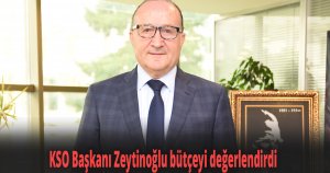 KSO Başkanı Zeytinoğlu bütçeyi değerlendirdi
