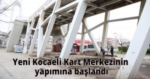 Yeni Kocaeli Kart Merkezinin yapımına başlandı