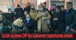 Tacizle suçlanan CHP ilçe başkanının toplantısında arbede