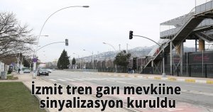 İzmit tren garı mevkiine sinyalizasyon kuruldu
