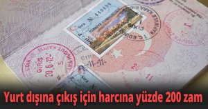 Yurt dışına çıkış için harcına yüzde 200 zam