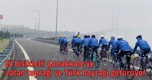  24 bisikletli Çanakkale’ye vatan toprağı ve Türk bayrağı götürüyor