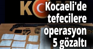 Kocaeli'de tefecilere operasyon