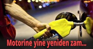 Motorine yine yeniden zam...