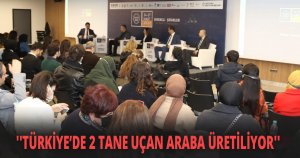 ''TÜRKİYE’DE 2 TANE UÇAN ARABA ÜRETİLİYOR''