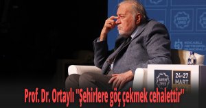 Prof. Dr. Ortaylı ''Şehirlere göç çekmek cehalettir''