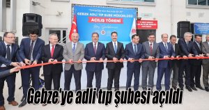 Gebze'ye adli tıp şubesi açıldı