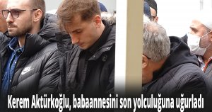 Kerem Aktürkoğlu, babaannesini son yolculuğuna uğurladı