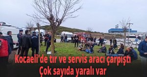 Kocaeli'de tır ve servis aracı çarpıştı