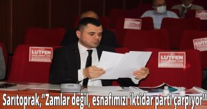 Sarıtoprak, 'Zamlar değil, esnafımızı iktidar parti çarpıyor'